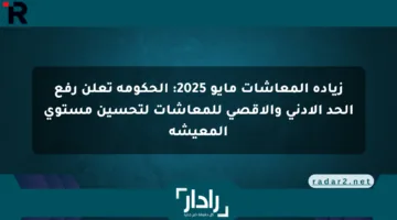 زيادة المعاشات مايو 2025: الحكومة تعلن رفع الحد الأدنى والأقصى للمعاشات لتحسين مستوى المعيشة
